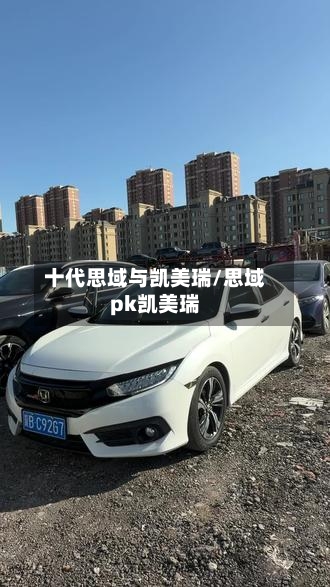 十代思域与凯美瑞/思域pk凯美瑞