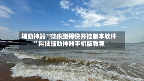 辅助神器“微乐跑得快开挂版本软件”科技辅助神器手机版教程-第2张图片