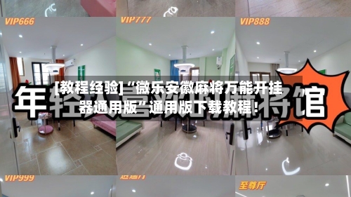 [教程经验]“微乐安徽麻将万能开挂器通用版”通用版下载教程！