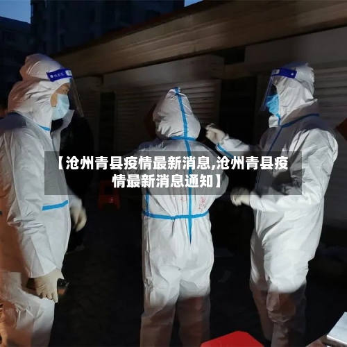 【沧州青县疫情最新消息,沧州青县疫情最新消息通知】