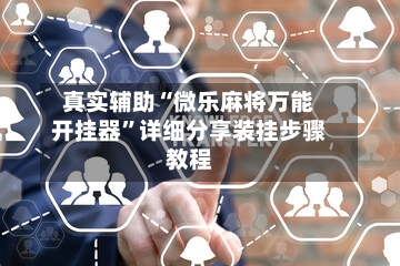 真实辅助“微乐麻将万能开挂器”详细分享装挂步骤教程-第3张图片