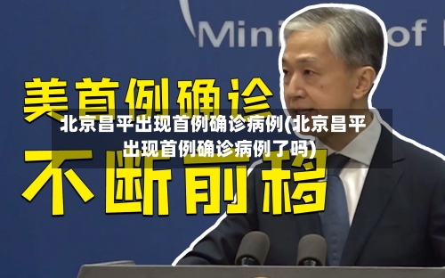 北京昌平出现首例确诊病例(北京昌平出现首例确诊病例了吗)
