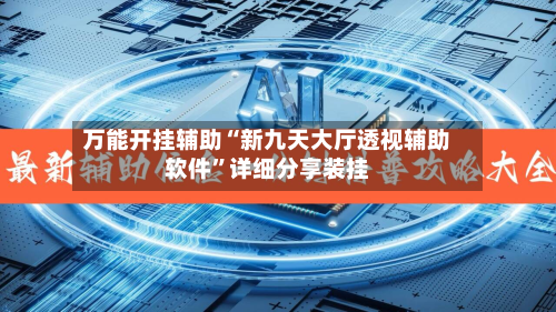 万能开挂辅助“新九天大厅透视辅助软件	”详细分享装挂-第3张图片