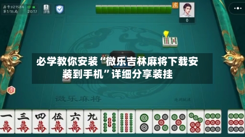必学教你安装“微乐吉林麻将下载安装到手机”详细分享装挂-第2张图片