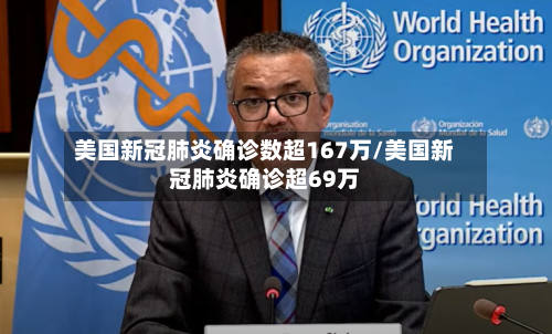 美国新冠肺炎确诊数超167万/美国新冠肺炎确诊超69万