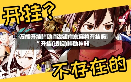 万能开挂辅助“边锋广东麻将有挂吗”开挂(透视)辅助神器