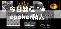 今日教程“wepoker私人局作弊挂	”透视挂!详细分享装挂步骤-第2张图片
