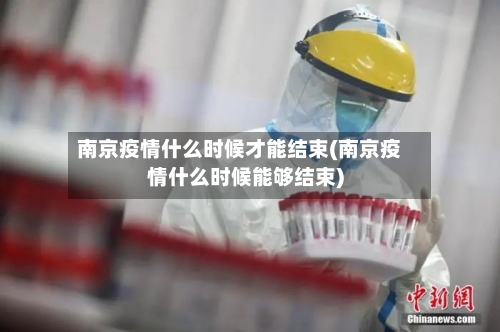 南京疫情什么时候才能结束(南京疫情什么时候能够结束)-第3张图片
