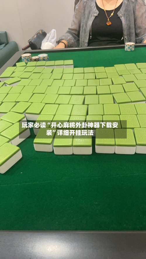 玩家必读“开心麻将外卦神器下载安装”详细开挂玩法