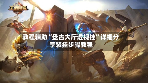 教程辅助“盘古大厅透视挂	”详细分享装挂步骤教程-第2张图片