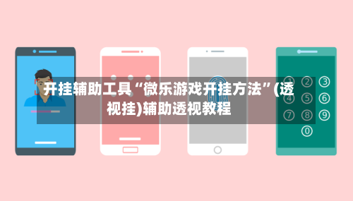 开挂辅助工具“微乐游戏开挂方法	”(透视挂)辅助透视教程-第2张图片