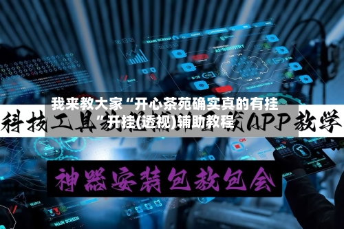 我来教大家“开心茶苑确实真的有挂”开挂(透视)辅助教程-第2张图片