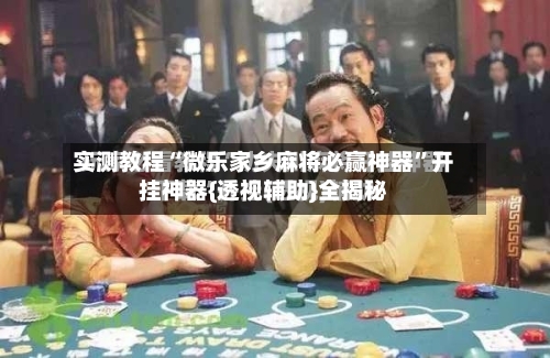 实测教程“微乐家乡麻将必赢神器”开挂神器{透视辅助}全揭秘