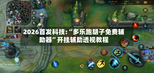 2026首发科技:“多乐跑胡子免费辅助器”开挂辅助透视教程-第2张图片