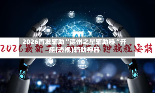 2026首发辅助“德州之星辅助器“开挂(透视)辅助神器