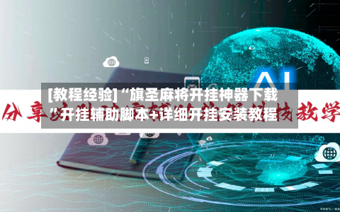 [教程经验]“旗圣麻将开挂神器下载”开挂辅助脚本+详细开挂安装教程