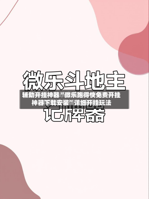 辅助开挂神器“微乐跑得快免费开挂神器下载安装”详细开挂玩法-第2张图片