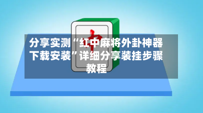 分享实测“红中麻将外卦神器下载安装”详细分享装挂步骤教程