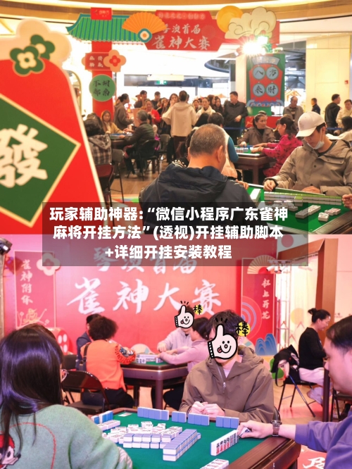 玩家辅助神器:“微信小程序广东雀神麻将开挂方法”(透视)开挂辅助脚本+详细开挂安装教程-第2张图片