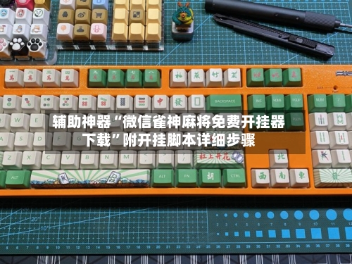 辅助神器“微信雀神麻将免费开挂器下载	”附开挂脚本详细步骤-第2张图片
