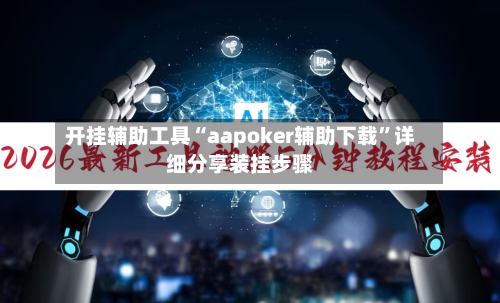 开挂辅助工具“aapoker辅助下载	”详细分享装挂步骤-第3张图片