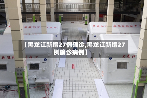 【黑龙江新增27例确诊,黑龙江新增27例确诊病例】