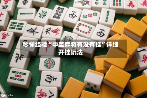 秒懂经验“中至麻将有没有挂”详细开挂玩法-第2张图片