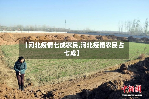 【河北疫情七成农民,河北疫情农民占七成】