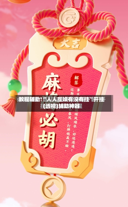 教程辅助!“人人互娱有没有挂”开挂(透视)辅助神器-第2张图片