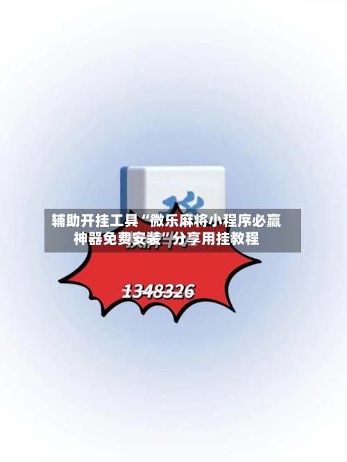 辅助开挂工具“微乐麻将小程序必赢神器免费安装”分享用挂教程