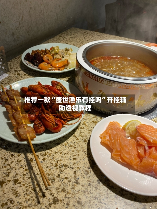 推荐一款“盛世渔乐有挂吗”开挂辅助透视教程-第2张图片