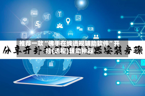 推荐一款“佛手在线透视辅助软件”开挂(透视)辅助神器