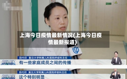 上海今日疫情最新情况(上海今日疫情最新报道)-第1张图片