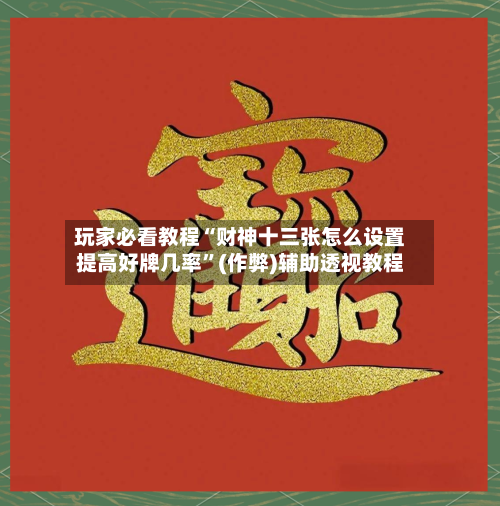 玩家必看教程“财神十三张怎么设置提高好牌几率”(作弊)辅助透视教程-第2张图片