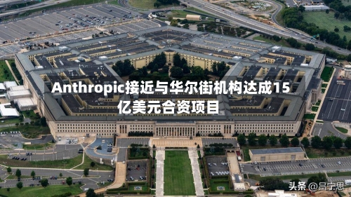 Anthropic接近与华尔街机构达成15亿美元合资项目-第2张图片
