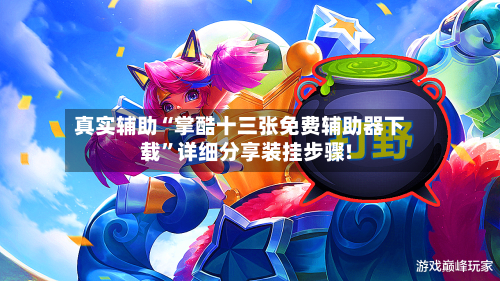 真实辅助“掌酷十三张免费辅助器下载”详细分享装挂步骤!-第2张图片