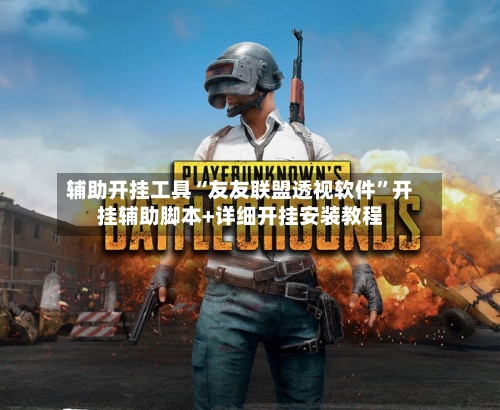 辅助开挂工具“友友联盟透视软件”开挂辅助脚本+详细开挂安装教程-第3张图片
