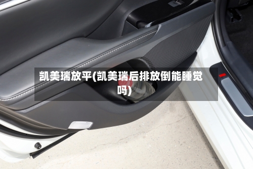 凯美瑞放平(凯美瑞后排放倒能睡觉吗)-第3张图片