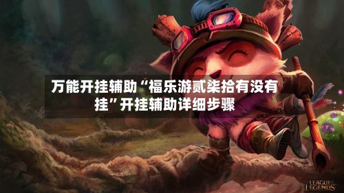 万能开挂辅助“福乐游贰柒拾有没有挂”开挂辅助详细步骤-第2张图片