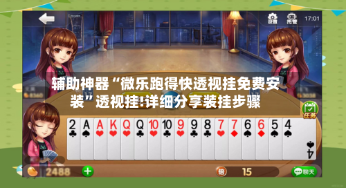 辅助神器“微乐跑得快透视挂免费安装”透视挂!详细分享装挂步骤