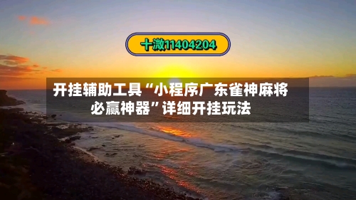 开挂辅助工具“小程序广东雀神麻将必赢神器”详细开挂玩法-第2张图片