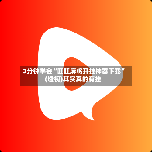 3分钟学会“旺旺麻将开挂神器下载”(透视)其实真的有挂