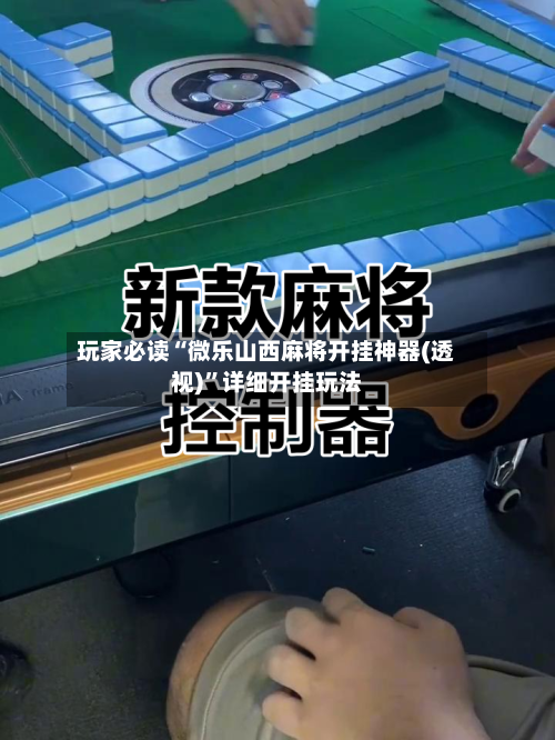 玩家必读“微乐山西麻将开挂神器(透视)”详细开挂玩法