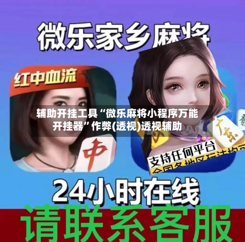辅助开挂工具“微乐麻将小程序万能开挂器”作弊(透视)透视辅助
