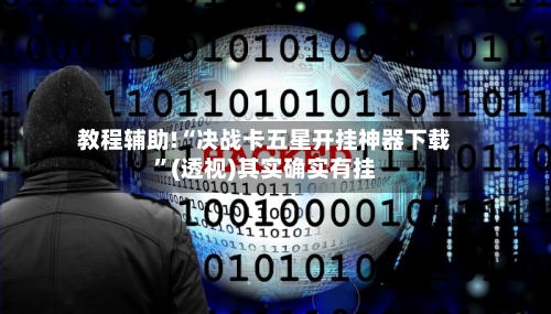 教程辅助!“决战卡五星开挂神器下载”(透视)其实确实有挂-第2张图片