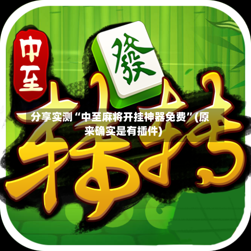 分享实测“中至麻将开挂神器免费	”(原来确实是有插件)-第2张图片
