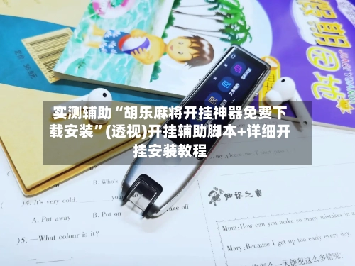 实测辅助“胡乐麻将开挂神器免费下载安装”(透视)开挂辅助脚本+详细开挂安装教程