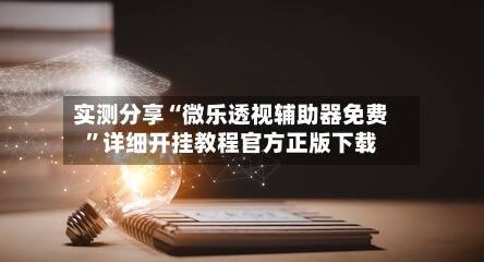 实测分享“微乐透视辅助器免费”详细开挂教程官方正版下载-第2张图片