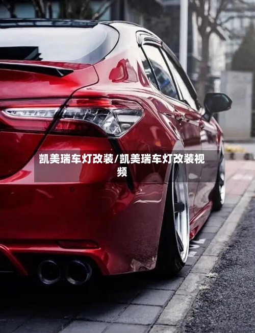 凯美瑞车灯改装/凯美瑞车灯改装视频-第2张图片