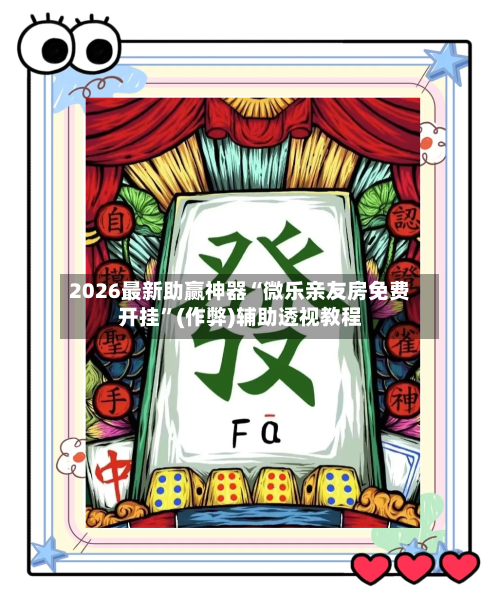 2026最新助赢神器“微乐亲友房免费开挂”(作弊)辅助透视教程